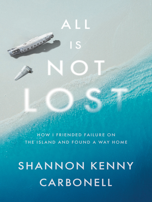Title details for All Is Not LOST: How I Friended Failure on the Island and Found a Way Home by Shannon Kenny Carbonell - Available